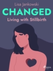 Changed: Living with Stillbirth - eBook