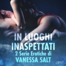 In luoghi inaspettati: 2 Serie Erotiche di Vanessa Salt - eAudiobook