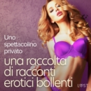 Uno spettacolino privato: una raccolta di racconti erotici bollenti - eAudiobook