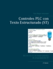Controles PLC con Texto Estructurado (ST) : IEC 61131-3 y la mejor practica de programacion ST - Book