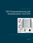 SPS Programmierung mit Strukturierter Text (ST), V3 : IEC 61131-3 und bewahrte Praktiken der ST-Programmierung - Book
