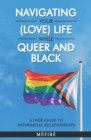 Navigating Your (Love) Life While Queer and Black : A User Guide To Interracial Relationships - Book