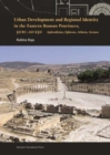 Urban Development and Regional Identity in the Eastern Roman Provinces, 50 BC - AD 250 : Aphrodisias, Ephesos, Athens, Gerasa - Book
