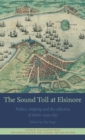 The Sound Toll at Elsinore : Politics, Shipping and the Collection of Duties 1429?1857 - Book