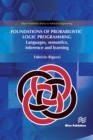 Foundations of Probabilistic Logic Programming : Languages, Semantics, Inference and Learning - eBook