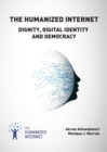 The Humanized Internet : Dignity, Digital Identity and Democracy - Book