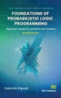 Foundations of Probabilistic Logic Programming : Languages, Semantics, Inference and Learning - Book