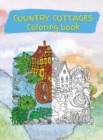 Country Cottages Coloring Book : Stress Relieving Designs for Adults Relaxation with Country Cottages (Coloring Books for Grownups) - Book