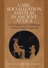 Care, Socialization & Play in Ancient Attica : A Developmental Childhood Archaeological Approach - Book
