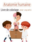Livre de coloriage sur l'anatomie humaine pour les enfants : Mon premier livre de coloriage sur les parties du corps humain et l'anatomie humaine pour les enfants (livres d'activites pour enfants) - Book