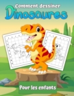 Comment dessiner des dinosaures pour les enfants : Apprendre a dessiner des dinosaures Un cadeau de livre de dessin etape par etape pour les enfants et les jeunes artistes - Book