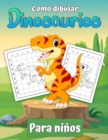 Como dibujar dinosaurios para ninos : Aprende a dibujar dinosaurios Un regalo de libro de dibujo paso a paso para ninos y jovenes artistas. - Book