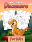 How to Draw Dinosaurs for Kids : Easy Step by Step Drawing Book for Kids 2-12 Learn How to Draw Simple Dinos - Book