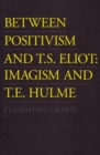 Between Positivism & T S Eliot : Imagism & T E Hulme - Book