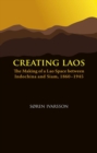 Creating Laos : The Making of a Lao Space Between Indochina and Siam, 1860-1945 - Book