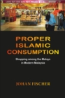 Proper Islamic Consumption : Shopping Among the Malays in Modern Malaysia - Book