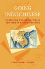 Going Indochinese : Contesting Concepts of Space and Place in French Indochina - Book