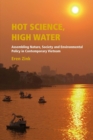 Hot Science, High Water : Assembling Nature, Society and Environmental Policy in Contemporary Vietnam - Book