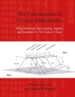 The Continuation of Ancient Mathematics : Wang Xiaotong’s "Jigu suanjing", Algebra and Geometry in 7th-Century China - Book