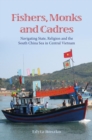 Fishers, Monks and Cadres : Navigating State, Religion and the South China Sea in Central Vietnam - Book