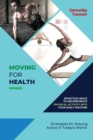 Moving for Health-Effective Ways to Incorporate Physical Activity into Your Daily Routine : Strategies for Staying Active in Today's World - Book