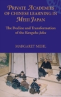 Private Academies of Chinese Learning in Meiji Japan : The Decline and Transformation of the Kangaku Juku - Book