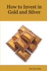How to Invest in Gold and Silver : A Beginners Guide to the Ways of Investing in Precious Metals for Safety and Profit - Book