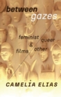 Between Gazes : Feminist, Queer, and Other Films - Book