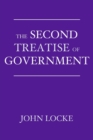 The Second Treatise of Government : An Essay Concerning the True Origin, Extent, and End of Civil Government - Book