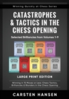 Catastrophes & Tactics in the Chess Opening - Selected Brilliancies from Volumes 1-9 - Large Print Edition : Winning in 15 Moves or Less: Chess Tactics, Brilliancies & Blunders in the Chess Opening - Book