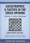 Catastrophes & Tactics in the Chess Opening - Volume 1 : Indian Defenses - Large Print Edition: Winning in 15 Moves or Less: Chess Tactics, Brilliancies & Blunders in the Chess Opening - Book