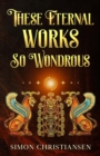 These Eternal Works So Wondrous - Book