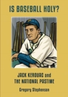IS BASEBALL HOLY? Jack Kerouac and the National Pastime - Book
