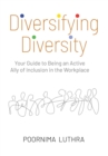 Diversifying Diversity : Your Guide to Being an Active Ally of Inclusion in the Workplace - Book