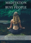 Meditation for Busy People : Discover How to Meditate to Reduce Stress and Regain Mental Clarity, Even if You're Strapped For Time - Book