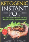 Ketogenic Instant Pot : The ultimate guide with 101 Easy Recipes for Fast and Healthy Meals! - Book