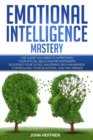 Emotional Intelligence Mastery : The Guide you need to Improving Your Social Skills and Relationships, Boosting Your 2.0 EQ, Mastering Self-Awareness, Controlling Your Emotions, and Win Friends - Book
