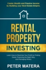 Rental Property Investing : Create Wealth and Passive Income Building your Real Estate Empire. Learn how to Maximize your profit Finding Deals, Financing the Right Way, and Managing Wisely. - Book