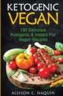 Ketogenic Vegan Cookbook : 150 Ketogenic and Instant Pot Vegan Recipes - Book
