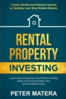 Rental Property Investing : Create Wealth and Passive Income Building your Real Estate Empire. Learn how to Maximize your profit Finding Deals, Financing the Right Way, and Managing Wisely. - Book