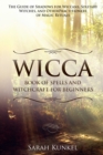 Wicca Book of Spells and Witchcraft for Beginners : The Guide of Shadows for Wiccans, Solitary Witches, and Other Practitioners of Magic Rituals - Book