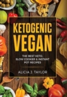 Ketogenic Vegan : The Best Keto, Slow Cooker And Instant Pot Recipes - Book