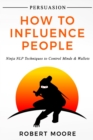 Persuasion : How To Influence People - Ninja NLP Techniques To Control Minds & Wallets - Book