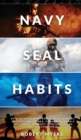 Navy Seal Habits : How to Develop Atomic Self-Discipline, Grit and Willpower. Forge Unbeatable Resiliency, Mindset, Confidence and Mental Toughness - Book