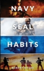 Navy Seal Habits : How to Develop Atomic Self-Discipline, Grit and Willpower. Forge Unbeatable Resiliency, Mindset, Confidence and Mental Toughness - Book