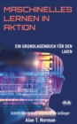 Maschinelles Lernen in Aktion : Einsteigerbuch fur Laien, Schritt-fur-Schritt Anleitung fur Anfanger - Book