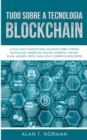 Tudo Sobre a Tecnologia Blockchain : O Guia Mais Completo Para Iniciantes Sobre Carteira Blockchain, Bitcoin, Ethereum, Ripple, Dash - Book