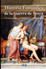 Historia Fantastica de la Guerra de Troya : Una novela libremente basada en la Iliada de Homero - Book