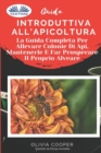 Guida introduttiva all`apicoltura : La guida completa per allevare colonie di api, mantenerle e far prosperare il proprio alveare - Book