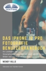 Das IPhone 12 Pro Fotografie Benutzerhandbuch : Ihr Leitfaden fur Smartphone-Fotografie zum Fotografieren wie ein Profi auch als Anfanger - Book